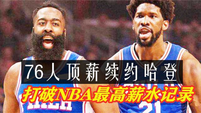 疯了!76人顶薪续约哈登,合同金额震惊联盟,打破NBA最高薪水纪录