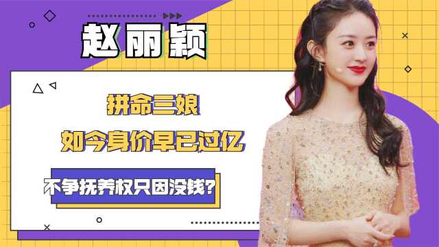 “拼命三娘”赵丽颖:如今身价早已过亿,不争抚养权只因没钱?