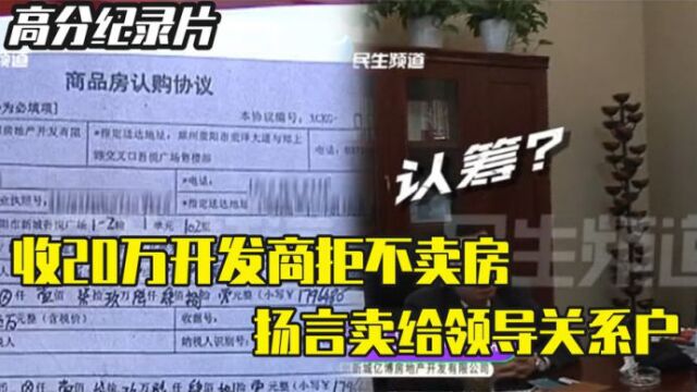 收20万开发商拒不卖房,扬言卖给领导关系户,面对合同耍无赖