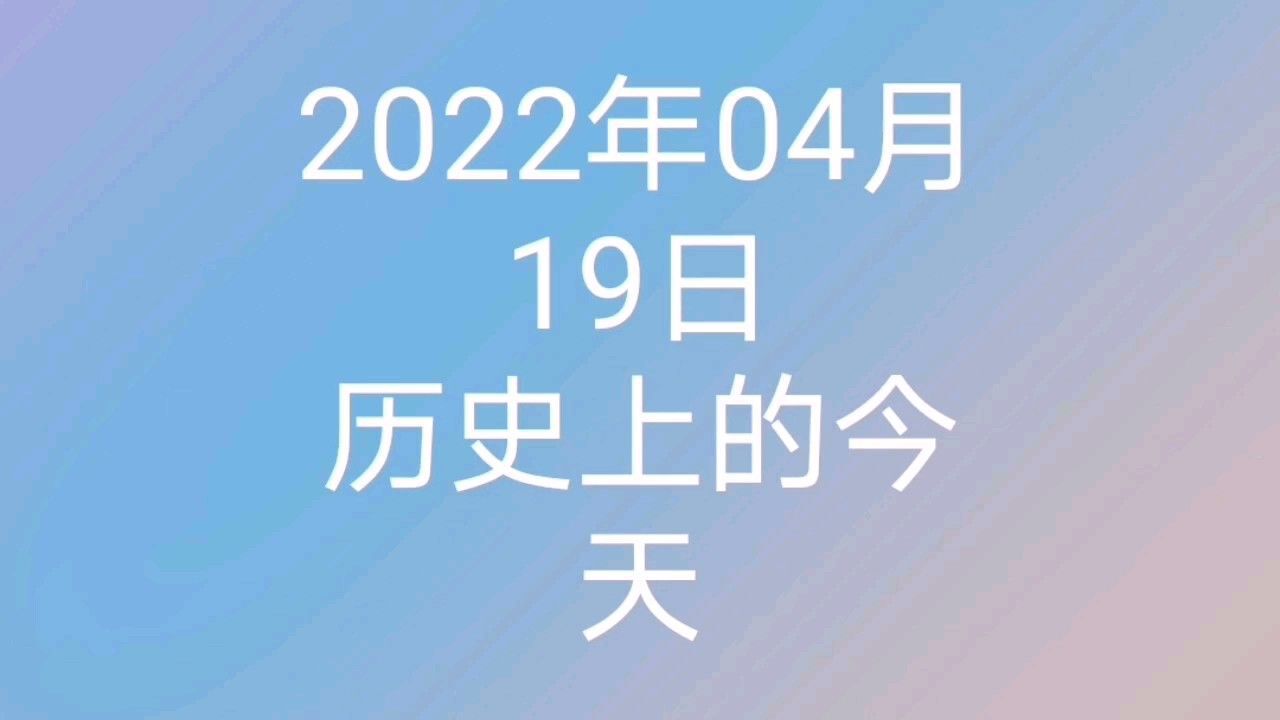 2022年4月19日历史上的今天大事记