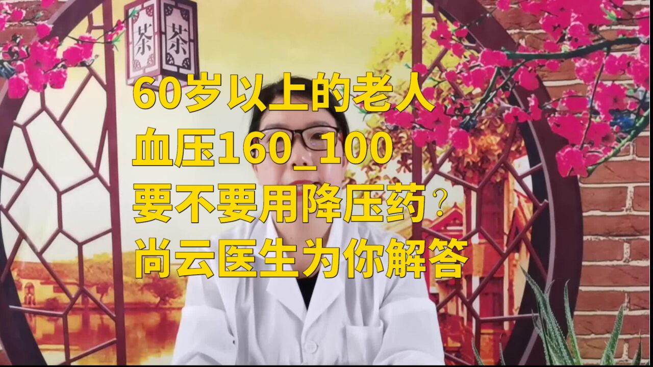 60歲以上的老人,血壓160_100,要不要用降壓藥?尚雲醫生為你解答