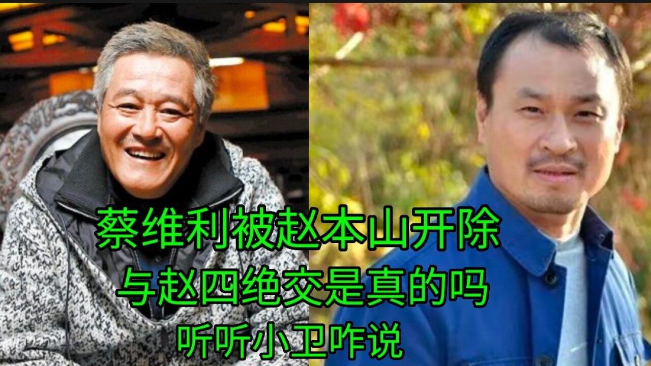 蔡维利被赵本山开除,并且与赵四绝交,是真的吗?