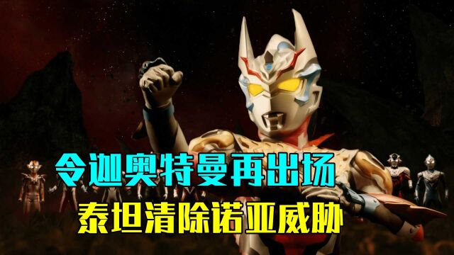 令迦奥特曼再出场,实力碾压亡灵古阿,泰坦清除诺亚威胁