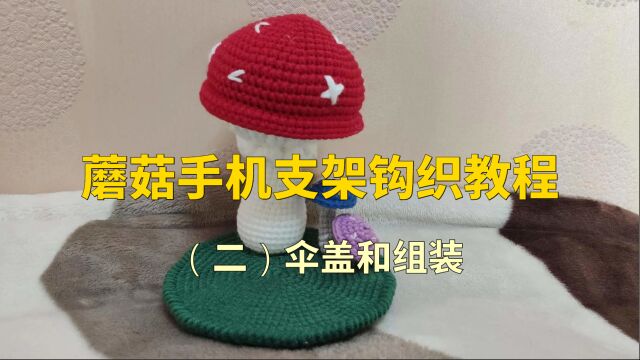 【钩针】蘑菇手机支架钩织教程(二)伞盖和组装