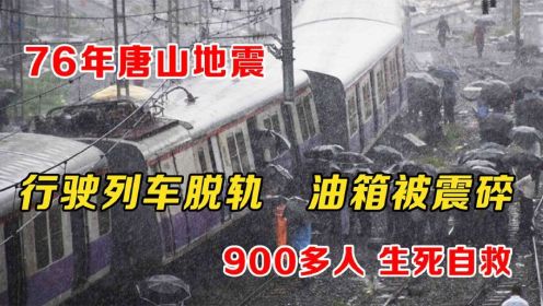 唐山地震中，40次列车脱轨，油箱震碎燃起大火，900多人生死自救