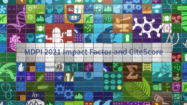 MDPI 期刊2021 Impact Factor 和 CiteScore 新鲜出炉