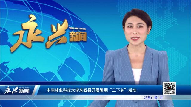 中南林业科技大学来我县开展暑期“三下乡”活动