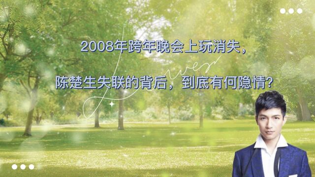 2008年跨年晚会上玩消失,陈楚生失联的背后,到底有何隐情?