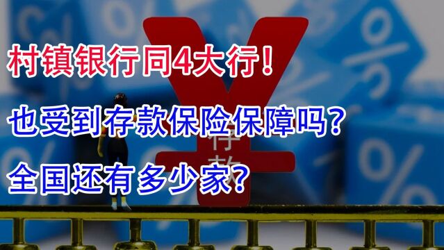 村镇银行同4大行!也受到存款保险保障吗?全国还有多少家?