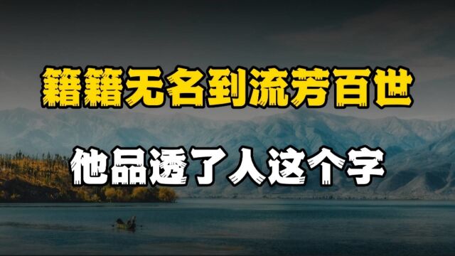 籍籍无名到流芳百世,他把人这个字品透了