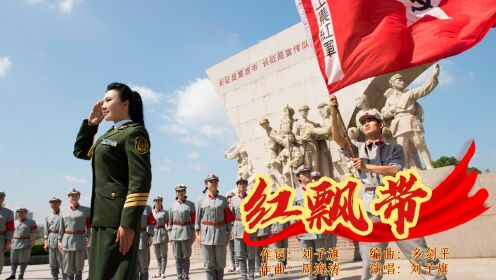 “重走长征”系列原创组歌《红色征程》第三期 |《红飘带》——长征是史诗，是中国革命力量的源泉，是地球上的红飘带！