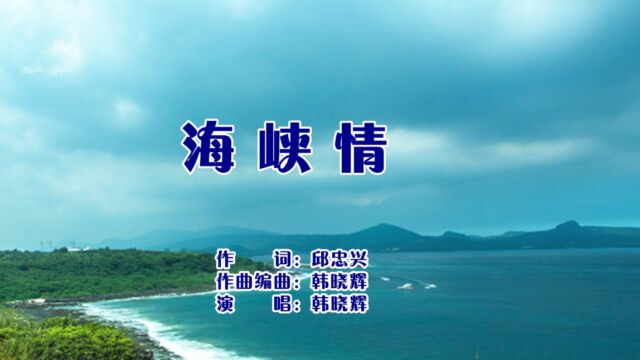 海峡情(男版MV)邱忠兴词,韩晓辉曲编唱