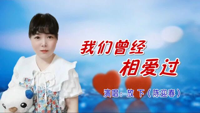 我们曾经相爱过 演唱:放下(陈迎春)