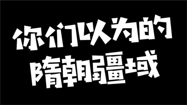 您们以为的隋朝疆域 (隋朝 581年619年)