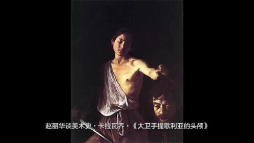 赵丽华谈美术史·卡拉瓦乔·《大卫手提歌利亚的头颅》