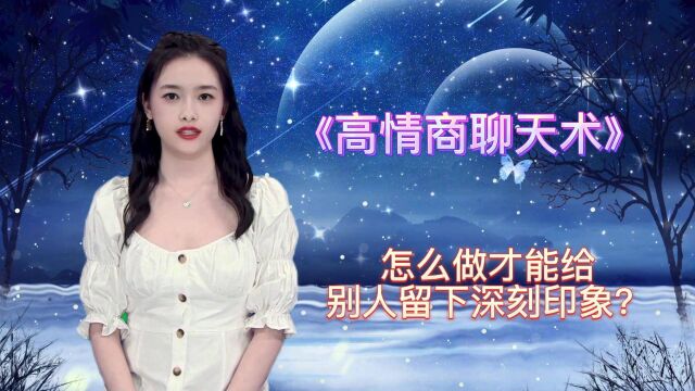 墨雪夜读:怎么做才能给别人留下深刻的印象呢?