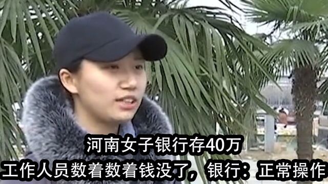 河南女子银行存40万,工作人员数着数着钱没了,银行:正常操作