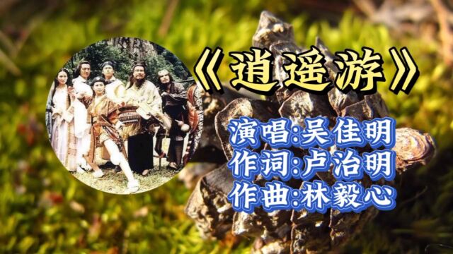 回顾经典!《东游记》主题曲《逍遥游》吴佳明演唱,熟悉旋律优美动听,令人回味无穷!