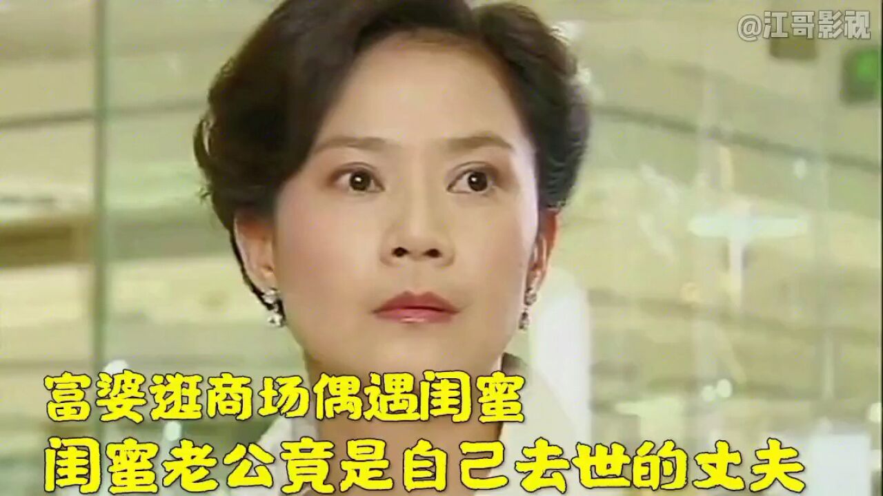 富婆逛商场偶遇闺蜜,不料闺蜜老公竟是自己去世多年的丈夫_高清1080P在线观看平台_腾讯视频