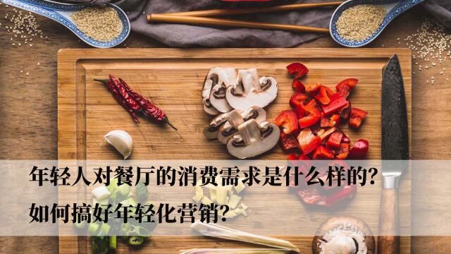 餐饮运营:年轻人对餐厅的消费需求是什么样的?如何搞好年轻化营销?