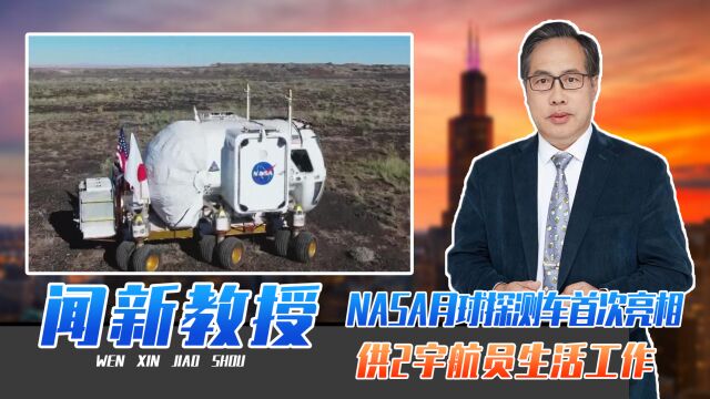 NASA月球探测车首次亮相,供2宇航员生活工作,形状堪比翻斗车