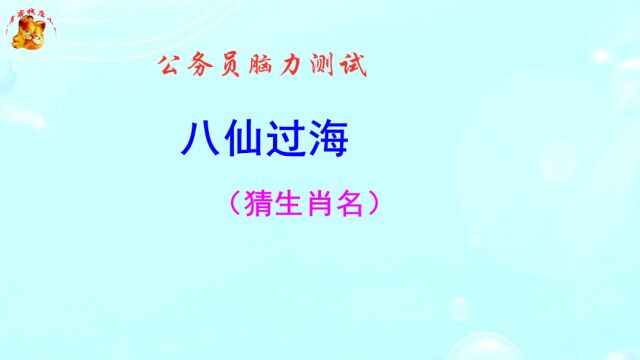 公务员脑力测试,八仙过海打一生肖名,难倒了学霸