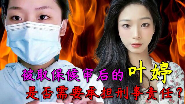 叶婷被取保候审后,是否需要承担刑事责任?互联网不是法外之地