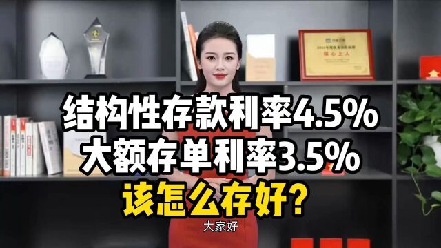 结构性存款利率4.5%,大额存单利率3.5%,该怎么存好?