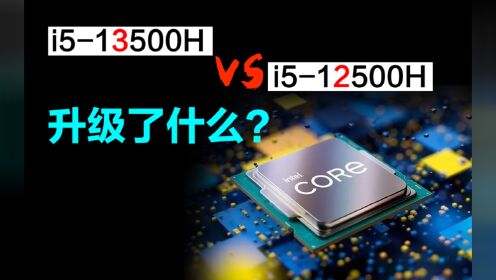 【CPU】笔记本i5-13500H比i5-12500H提升了什么？强在哪？