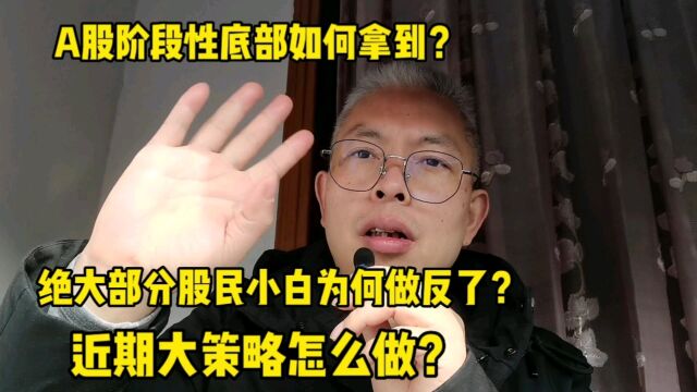 A股阶段性底部如何拿?绝大部分股民为何做反?近期大策略怎么做?