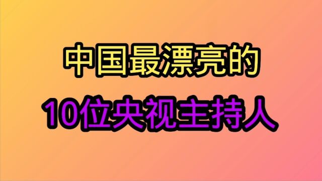 中国最漂亮的10位主持人,董卿仅排第七位,你认为最美的是哪一位?