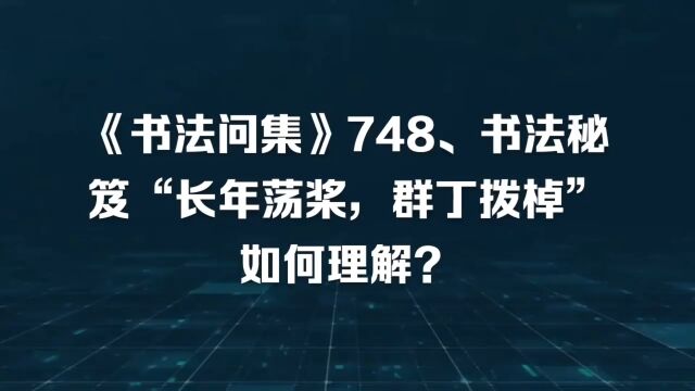 《书法问集》748、书法秘笈“长年荡桨,群丁拨棹”如何理解?