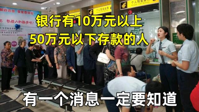 银行有10万元以上,50万元以下存款的人,有一个消息一定要知道