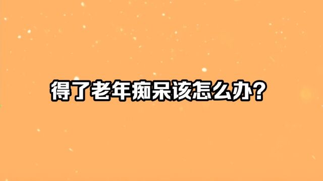 得了老年痴呆症怎么办?