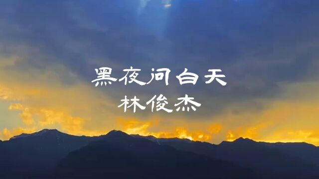 林俊杰《黑夜问白天》,翻过山巅跟我扮鬼脸,但黑夜恨白天