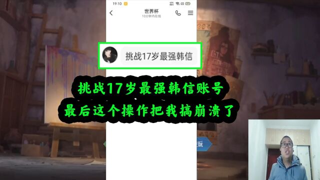 挑战17岁最强韩信账号,最后这个操作把我搞崩溃了