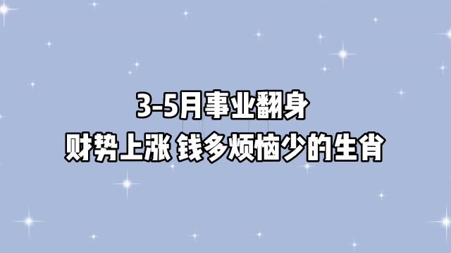 35月,事业翻身,财势上涨,诸事顺利,钱多烦恼少的3个生肖