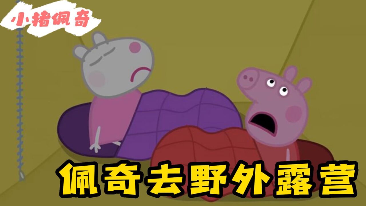 小猪佩奇:佩奇第一次去野外露营,晚上都吓得睡不着,真是搞笑!_腾讯视频