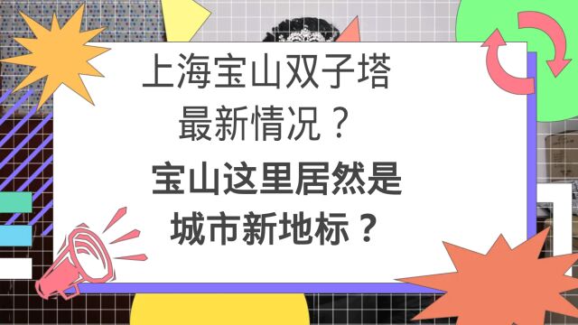 上海宝山双子塔最新情况?宝山这里居然是城市新地标?