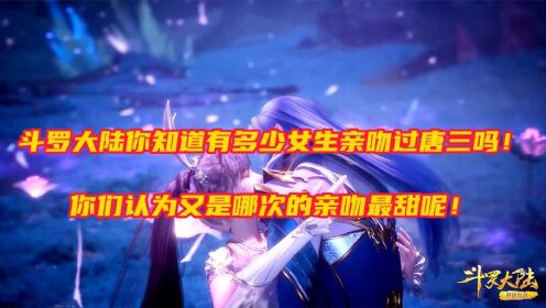 斗罗大陆:盘点多少女生亲过男主唐三,其中你认为哪次亲吻最甜!_动漫_高清完整版视频在线观看_腾讯视频