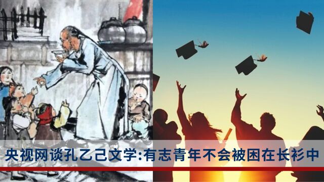 央视网谈孔乙己文学:当代有志青年绝不会被困在长衫中