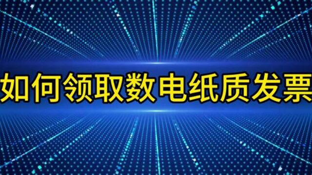 如何领取数电纸质发票?用了数电开票,还能开具纸质发票吗?