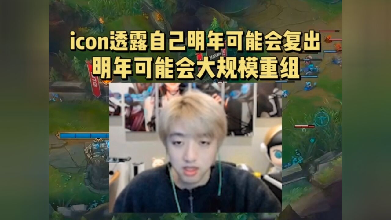 icon透露明年自己可能会复出！夏季赛来不及了，明年可能会大规模重组_腾讯视频