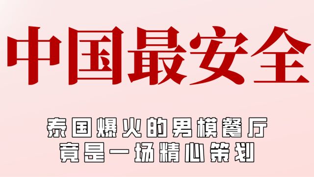 谁能想到泰国爆火的男模餐厅,竟是一场精心策划,中国是最安全的