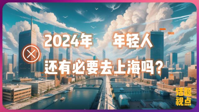 2024年 年轻人还有必要去上海吗?