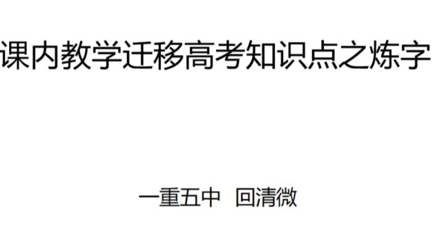 课内教学迁移高考知识点之炼字一重五中回清微