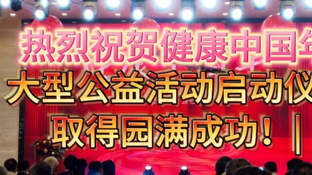 热烈祝贺健康中国年,大型公益活动启动仪式取得园满成功!′