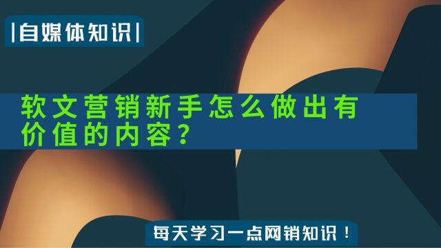 软文营销新手怎么做内容价值?