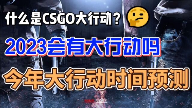 什么是CSGO大行动,2023年CSGO大行动时间预测