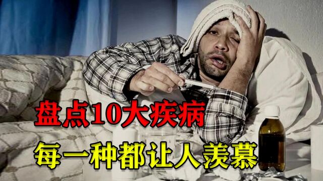 盘点让人羡慕的10大疾病,每一种都让人震惊,你想拥有哪一种?